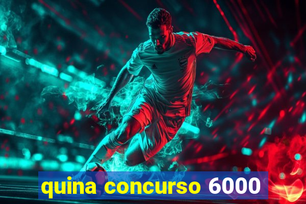 quina concurso 6000